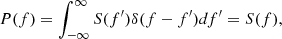 $$ \begin{aligned} P(f)=\int _{-\infty }^\infty S(f^\prime )\delta (f-f^\prime )df^\prime =S(f), \end{aligned} $$