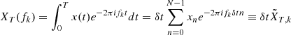 $$ \begin{aligned} X_T(f_k)=\int _0^Tx(t)e^{-2\pi if_kt}dt=\delta t\sum _{n=0}^{N-1}x_ne^{-2\pi if_k\delta tn}\equiv \delta t\tilde{X}_{T,k} \end{aligned} $$