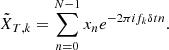 $$ \begin{aligned} \tilde{X}_{T,k}=\sum _{n=0}^{N-1}x_ne^{-2\pi if_k\delta tn}. \end{aligned} $$