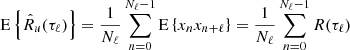 $$ \begin{aligned} \mathrm{E}\left\{ {\hat{R}}_u(\tau _\ell )\right\}&=\frac{1}{N_\ell }\sum _{n=0}^{N_\ell -1} \mathrm{E}\left\{ x_nx_{n+\ell }\right\} =\frac{1}{N_\ell }\sum _{n=0}^{N_\ell -1}R(\tau _\ell )\end{aligned} $$