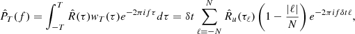$$ \begin{aligned} {\hat{P}}_T(f)&=\int _{-T}^T\hat{R}(\tau )w_T(\tau )e^{-2\pi if\tau }d\tau =\delta t\sum _{\ell =-N}^N{\hat{R}}_u(\tau _\ell ) \left(1-\frac{|\ell |}{N}\right)e^{-2\pi if\delta t\ell },\end{aligned} $$