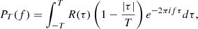 $$ \begin{aligned} P_T(f)=\int _{-T}^TR(\tau )\left(1-\frac{|\tau |}{T}\right)e^{-2\pi if\tau }d\tau , \end{aligned} $$