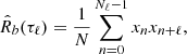 $$ \begin{aligned} \hat{R}_b(\tau _\ell )=\frac{1}{N}\sum _{n=0}^{N_\ell -1}x_nx_{n+\ell }, \end{aligned} $$