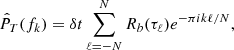 $$ \begin{aligned} {\hat{P}}_T(f_k)=\delta t\sum _{\ell =-N}^N R_b(\tau _\ell )e^{-\pi i k\ell /N}, \end{aligned} $$