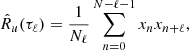 $$ \begin{aligned} {\hat{R}}_u(\tau _\ell ) = \frac{1}{N_\ell } \sum _{n=0}^{N-\ell -1} x_nx_{n+\ell }, \end{aligned} $$