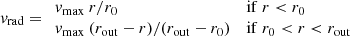 $$ \begin{aligned} v_{\rm rad} = \begin{array}{ll} v_{\max }~r/r_0&{\mathrm{if}~r < r_0} \\ v_{\max }~(r_{\rm out}-r)/(r_{\rm out}-r_0)&{\mathrm{if}~r_0 < r < r_{\rm out}} \\ \end{array} \end{aligned} $$