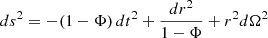 $ ds^2 = -(1-\Phi)\,dt^{2}+\frac{dr^{2}}{1-\Phi}+r^{2}d \Omega^2 $
