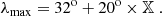 $$ \begin{aligned} \lambda _\mathrm{max} = 32^\mathrm{o} + 20^\mathrm{o} \times \mathbb{X} \; . \end{aligned} $$