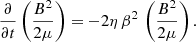 $$ \begin{aligned} \frac{\partial }{\partial t} \left( \frac{B^{2}}{2\mu }\right)= - 2 \eta \,\beta ^{2} \, \left(\frac{B^{2}}{2\mu } \right). \end{aligned} $$