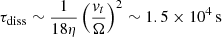 $$ \begin{aligned} \tau _{\mathrm{diss} } \sim \frac{1}{18\eta }\left(\frac{v_{t}}{\Omega }\right)^2 \sim 1.5 \times 10^{4}\,\mathrm{s} \end{aligned} $$