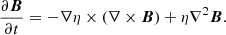 $$ \begin{aligned} \frac{\partial {\boldsymbol{B}}}{\partial t} = -\nabla \eta \times (\nabla \times {\boldsymbol{B}}) + \eta \nabla ^{2} {\boldsymbol{B}}. \end{aligned} $$