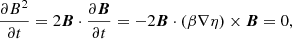 $$ \begin{aligned} \frac{\partial B^{2}}{\partial t} = 2{\boldsymbol{B}} \cdot \frac{\partial {\boldsymbol{B}}}{\partial t} = -2{\boldsymbol{B}}\cdot (\beta \nabla \eta ) \times {\boldsymbol{B}}=0, \end{aligned} $$
