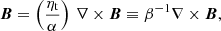 $$ \begin{aligned} {\boldsymbol{B}} = \left( \frac{\eta _{\rm t}}{\alpha }\right) \, \nabla \times {\boldsymbol{B}} \equiv \beta ^{-1} \nabla \times {\boldsymbol{B}}, \end{aligned} $$