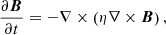 $$ \begin{aligned} \frac{\partial {\boldsymbol{B}}}{\partial t} = - \nabla \times \left( \eta \nabla \times {\boldsymbol{B}}\right), \end{aligned} $$