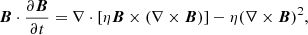 $$ \begin{aligned} {\boldsymbol{B}} \cdot \frac{\partial {\boldsymbol{B}}}{\partial t} = \nabla \cdot \left[ \eta {\boldsymbol{B}} \times (\nabla \times {\boldsymbol{B}}) \right] - \eta (\nabla \times {\boldsymbol{B}})^{2}, \end{aligned} $$