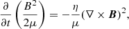 $$ \begin{aligned} \frac{\partial }{\partial t} \left( \frac{B^{2}}{2\mu }\right)= - \frac{\eta }{\mu } (\nabla \times {\boldsymbol{B}})^{2}, \end{aligned} $$