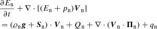$$ \begin{aligned}&\frac{\partial E_{\rm n}}{\partial t}+\nabla \cdot [(E_{\rm n}+p_{\rm n})\boldsymbol{V}_{\rm n}] \nonumber \\&=(\varrho _{\rm n} \boldsymbol{g} + \boldsymbol{S}_{\rm n}) \cdot \boldsymbol{V}_{\rm n} + Q_{\rm n} + \nabla \cdot (\boldsymbol{V}_{\rm n}\cdot \boldsymbol{\Pi }_{\rm n}) + q_{\rm n} \end{aligned} $$