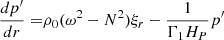 $$ \begin{aligned} \frac{d p^{\prime }}{dr} =&\rho _0 (\omega ^2- N^2) \xi _r - \frac{1}{\Gamma _1 H_P} p^{\prime } \end{aligned} $$