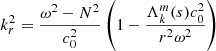 $ k_r^2 = \frac{\omega^2 - N^2}{c_0^2}\left(1 - \frac{\Lambda_{k}^{m}(s) c_0^2}{r^2 \omega^2}\right) $