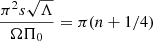 $ \frac{\pi^2 s \sqrt{\Lambda}}{\Omega \Pi_0} = \pi (n+1/4) $