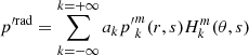 $$ p^{\prime \mathrm {rad}} =\sum _{k=-\infty }^{k=+\infty } a_k {p^{\prime }}_{k}^{m}(r,s) H_{k}^{m}(\theta ,s) $$