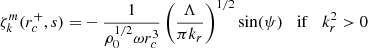 $$ \begin{aligned} \zeta _{k}^{m}(r_c^+,s) =&- \frac{1}{\rho _0^{1/2} \omega r_c^3} \left(\frac{\Lambda }{\pi k_r}\right)^{1/2} \sin (\psi ) \;\;\;\mathrm{if}\;\;\; k_r^2 >0 \end{aligned} $$