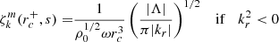 $$ \begin{aligned} \zeta _{k}^{m}(r_c^+,s) =&\frac{1}{\rho _0^{1/2} \omega r_c^3} \left(\frac{|\Lambda |}{\pi |k_r|}\right)^{1/2} \;\;\;\mathrm{if}\;\;\; k_r^2 < 0 \end{aligned} $$