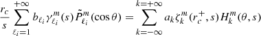 $$ \begin{aligned} \frac{r_c}{s} \sum _{\ell _i=1}^{+\infty } b_{\ell _i} \gamma _{\ell _i}^m(s) \tilde{P}_{\ell _i}^m (\cos \theta ) =&\sum _{k=-\infty }^{k=+\infty } a_k \zeta _{k}^{m}(r_c^+,s) H_{k}^{m}(\theta ,s) \end{aligned} $$