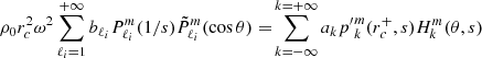 $$ \begin{aligned} \rho _0 r_c^2 \omega ^2 \sum _{\ell _i=1}^{+\infty } b_{\ell _i} P_{\ell _i}^m(1/s) \tilde{P}_{\ell _i}^m (\cos \theta ) =&\sum _{k=-\infty }^{k=+\infty } a_k {p^{\prime }}_{k}^{m}(r_c^+,s) H_{k}^{m}(\theta ,s) \end{aligned} $$