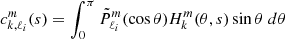 $ c^m_{k,\ell_i}(s) = \int_0^{\pi} \tilde{P}_{\ell_i}^m (\cos \theta) H_{k}^{m}(\theta,s) \sin \theta \; d\theta $