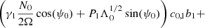 $$ \begin{aligned} \left(\gamma _{1} \frac{N_0}{2 \Omega } \cos (\psi _0) + P_1 \Lambda _{0}^{1/2} \sin (\psi _0)\right) c_{0,1} b_1 + \end{aligned} $$