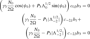 $$ \begin{aligned} \left(\gamma _{3} \frac{N_0}{2 \Omega } \cos (\psi _0) + P_3 \Lambda _{0}^{1/2} \sin (\psi _0)\right) c_{0,3} b_3&= 0\\ \left(\gamma _{1} \frac{N_0}{2 \Omega } - P_1 |\Lambda _{-2}^{1/2}|\right) c_{-2,1} b_1 +&\nonumber \\ \left(\gamma _{3} \frac{N_0}{2 \Omega } - P_3 |\Lambda _{-2}^{1/2}|\right) c_{-2,3} b_3&= 0 \end{aligned} $$