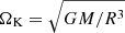 $ \Omega_{\mathrm{K}}=\sqrt{G M / R^3} $