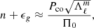 $$ \begin{aligned} n + \epsilon _g \approx \frac{P_{\rm co} \sqrt{\Lambda _\ell ^m}}{\Pi _0}, \end{aligned} $$