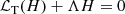 $$ \begin{aligned} \mathcal{L_{\rm T}} (H) + \Lambda H =0 \end{aligned} $$
