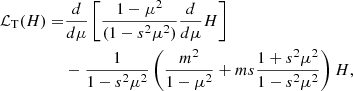 $$ \begin{aligned} \mathcal{L_{\rm T}}(H) =&\frac{d}{d \mu } \left[\frac{1-\mu ^2}{(1-s^2\mu ^2)} \frac{d}{d \mu } H \right] \\&- \frac{1}{1-s^2\mu ^2} \left( \frac{m^2}{1-\mu ^2} + ms\frac{1+s^2\mu ^2}{1-s^2\mu ^2} \right) H, \end{aligned} $$