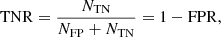 $$ \begin{aligned} \mathrm{TNR} = \frac{N_{\rm TN}}{N_{\rm FP} + N_{\rm TN}} = 1 - \mathrm{FPR}, \end{aligned} $$