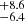 $ ^{+8.6}_{-6.4} $