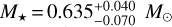 ${M_ \star } = 0.635_{ - 0.070}^{ + 0.040}{M_ \odot }$