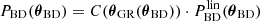 $ P_{\mathrm{BD}}(\boldsymbol{\theta}_{\mathrm{BD}}) = C(\boldsymbol{\theta}_{\mathrm{GR}}(\boldsymbol{\theta}_{\mathrm{BD}})) \cdot P_{\mathrm{BD}}^{\mathrm{lin}}(\boldsymbol{\theta}_{\mathrm{BD}}) $