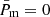 $ \bar{P}_{\mathrm{m}} = 0 $
