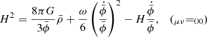 $$ \begin{aligned} H^2&= \frac{8 \pi G}{3 \bar{\phi }} \bar{\rho }+ \frac{\omega }{6} \left(\frac{\dot{\bar{\phi }}}{\bar{\phi }}\right)^2-H\frac{\dot{\bar{\phi }}}{\bar{\phi }}, \quad (_{\mu \nu } = _{00}) \end{aligned} $$