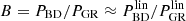 $ B = P_{\mathrm{BD}}/P_{\mathrm{GR}} \approx P_{\mathrm{BD}}^{\mathrm{lin}}/P_{\mathrm{GR}}^{\mathrm{lin}} $