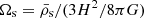 $ \Omega_{\mathrm{s}} = \bar\rho_{\mathrm{s}} / (3 H^2/8 \pi G) $