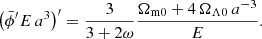 $$ \begin{aligned} \big (\bar{\phi }^\prime E \, a^3 \big )^\prime&= \frac{3}{3+2\omega }\frac{\Omega _{\rm m0} + 4 \, \Omega _{\Lambda 0} \, a^{-3}}{E} . \end{aligned} $$