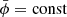 $ \bar\phi = \mathrm{const} $