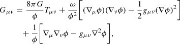 $$ \begin{aligned} G_{\mu \nu }&= \frac{8 \pi G}{\phi } T_{\mu \nu } + \frac{\omega }{\phi ^2} \bigg [ (\nabla _\mu \phi ) (\nabla _\nu \phi ) - \frac{1}{2} g_{\mu \nu } (\nabla \phi )^2 \bigg ] \nonumber \\ &\quad + \frac{1}{\phi } \bigg [ \nabla _\mu \nabla _\nu \phi - g_{\mu \nu } \nabla ^2 \phi \bigg ], \end{aligned} $$