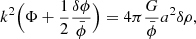 $$ \begin{aligned} k^2 \Big ( \Phi + \frac{1}{2} \frac{\delta \phi }{\bar{\phi }} \Big )&= 4\pi \frac{G}{\bar{\phi }} a^2 \delta \rho , \end{aligned} $$