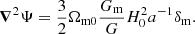 $$ \begin{aligned} \boldsymbol{\nabla }^2\Psi = \frac{3}{2}\Omega _{\rm m0} \frac{G_{\rm m}}{G} H_0^2 a^{-1}\delta _{\rm m}. \end{aligned} $$