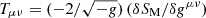$ T_{\mu\nu} = (-2/\sqrt{-g}) \, (\delta S_{\mathrm{M}} / \delta g^{\mu\nu}) $